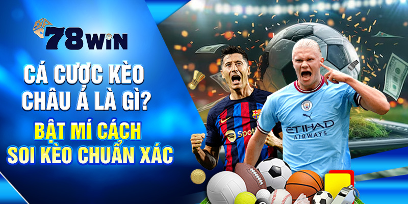 Cá Cược Kèo Châu Á Là Gì? Bật Mí Cách Soi Kèo Chuẩn Xác