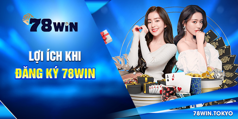 Lợi ích khi đăng ký 78win