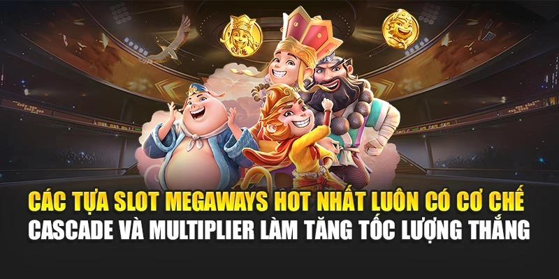 Các tựa slot Megaways hot nhất luôn có cơ chế cascade và multiplier làm tăng tốc lượng thắng