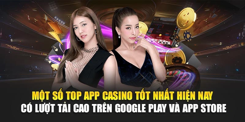 Một số top app casino tốt nhất hiện nay có lượt tải cao trên Google Play và App Store