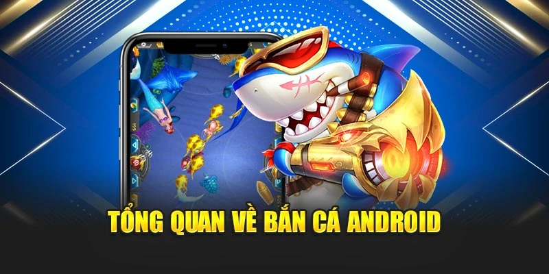 Tổng quan về bắn cá Android